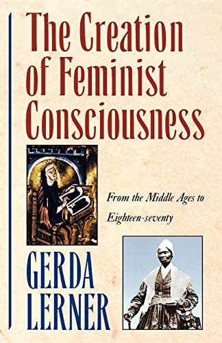 The Creation of Feminist Consciousness: From the Middle Ages to Eighteen-Seventy (Revised)