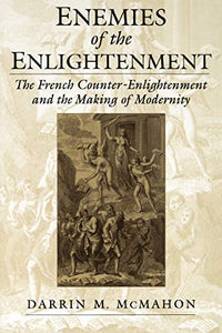 Enemies of the Enlightenment: The French Counter-Enlightenment and the Making of Modernity (Revised)