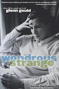 Wondrous Strange: The Life and Art of Glenn Gould
