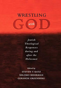 Wrestling with God: Jewish Theological Responses During and After the Holocaust
