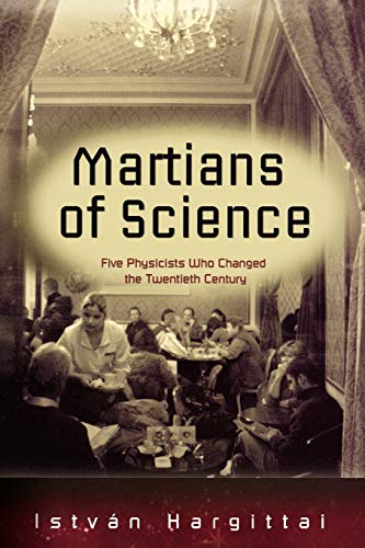The Martians of Science: Five Physicists Who Changed the Twentieth Century