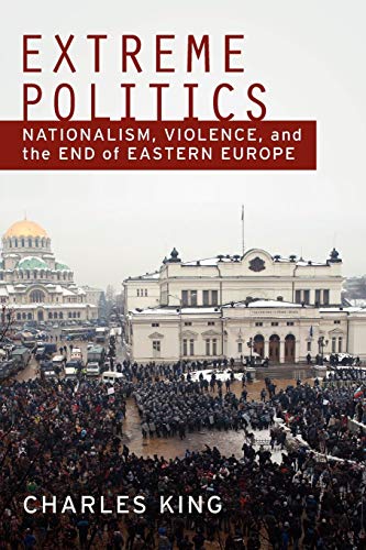 Extreme Politics: Nationalism, Violence, and the End of Eastern Europe