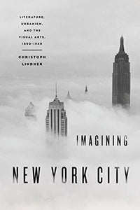 Imagining New York City: Literature, Urbanism, and the Visual Arts, 1890-1940