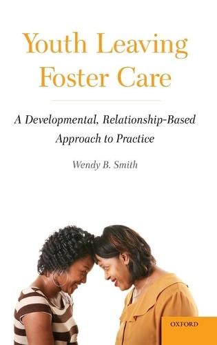 Youth Leaving Foster Care: A Developmental, Relationship-Based Approach to Practice
