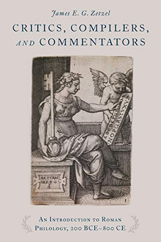 Critics, Compilers, and Commentators: An Introduction to Roman Philology, 200 Bce-800 Ce