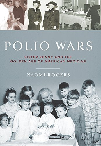 Polio Wars: Sister Elizabeth Kenny and the Golden Age of American Medicine