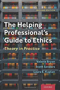 The Helping Professional's Guide to Ethics: Theory in Practice