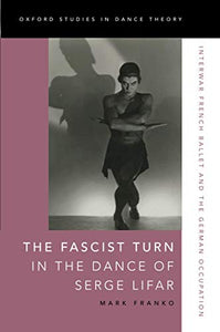 The Fascist Turn in the Dance of Serge Lifar: Interwar French Ballet and the German Occupation