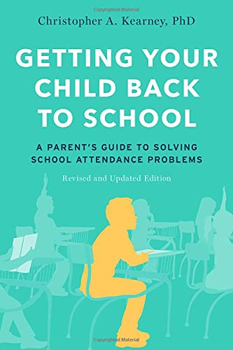 Getting Your Child Back to School: A Parent's Guide to Solving School Attendance Problems, Revised and Updated Edition