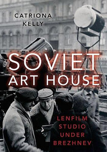 Soviet Art House: Lenfilm Studio Under Brezhnev