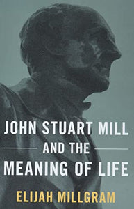 John Stuart Mill and the Meaning of Life