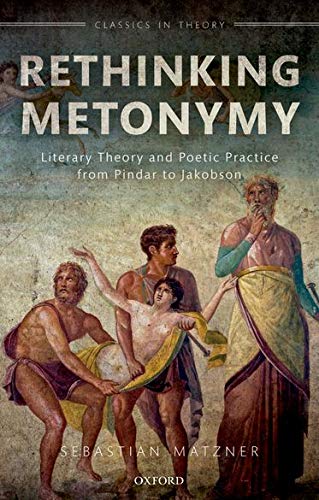 Rethinking Metonymy: Literary Theory and Poetic Practice from Pindar to Jakobson
