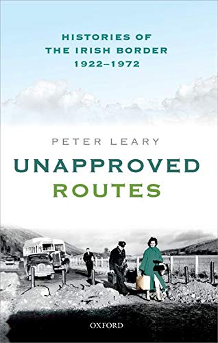 Unapproved Routes: Histories of the Irish Border, 1922-1972