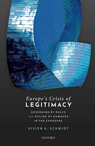 Europe's Crisis of Legitimacy: Governing by Rules and Ruling by Numbers in the Eurozone