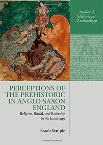 Perceptions of the Prehistoric in Anglo-Saxon England: Religion, Ritual, and Rulership in the Landscape