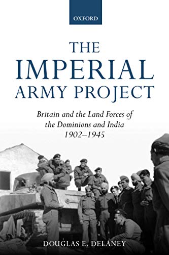 The Imperial Army Project: Britain and the Land Forces of the Dominions and India, 1902-1945