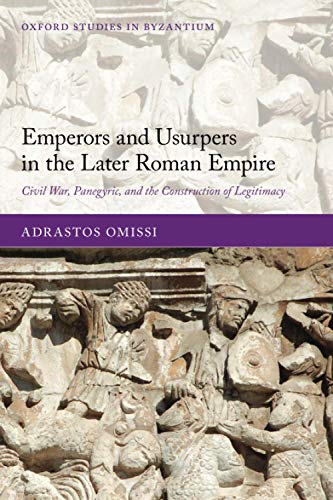 Emperors and Usurpers in the Later Roman Empire: Civil War, Panegyric, and the Construction of Legitimacy