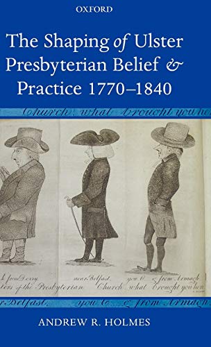 The Shaping of Ulster Presbyterian Belief and Practice, 1770-1840