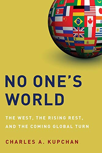 No One's World: The West, the Rising Rest, and the Coming Global Turn