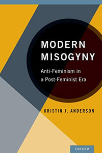 Modern Misogyny: Anti-Feminism in a Post-Feminist Era