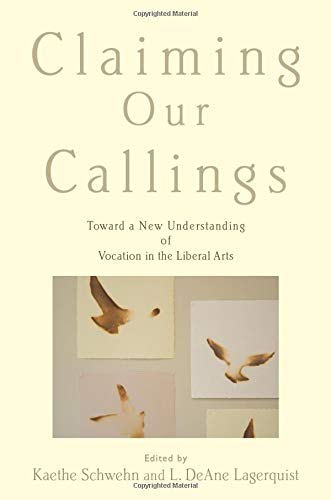 Claiming Our Callings: Toward a New Understanding of Vocation in the Liberal Arts