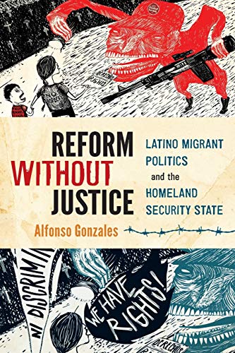 Reform Without Justice: Latino Migrant Politics and the Homeland Security State