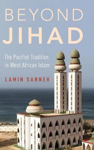 Beyond Jihad: The Pacifist Tradition in West African Islam