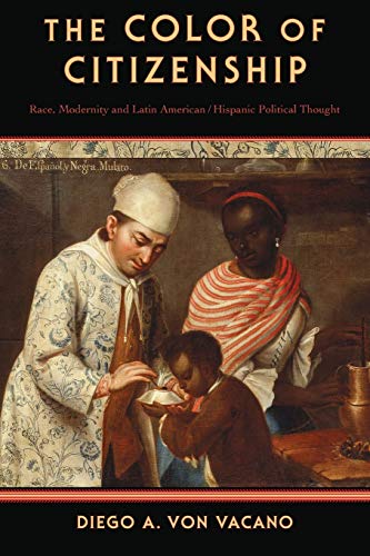 The Color of Citizenship: Race, Modernity and Latin American / Hispanic Political Thought
