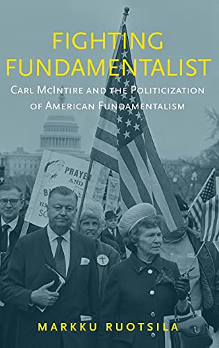 Fighting Fundamentalist: Carl McIntire and the Politicization of American Fundamentalism