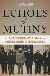 Echoes of Mutiny: Race, Surveillance, and Indian Anticolonialism in North America