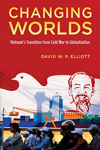 Changing Worlds: Vietnam's Transition from Cold War to Globalization