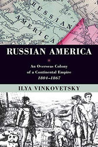 Russian America: An Overseas Colony of a Continental Empire, 1804-1867