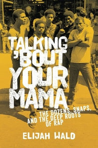 Talking 'Bout Your Mama: The Dozens, Snaps, and the Deep Roots of Rap