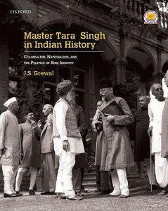 Master Tara Singh in Indian History: Colonialism, Nationalism, and the Politics of Sikh Identity