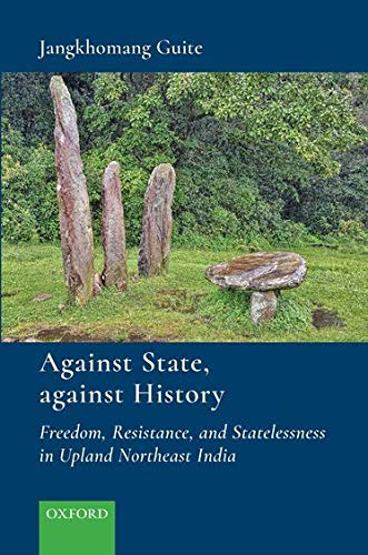 Against State, Against History: Freedom, Resistance, and Statelessness in Upland Northeast India
