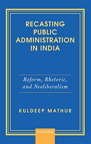 Recasting Public Administration in India: Reform, Rhetoric, and Neoliberalism