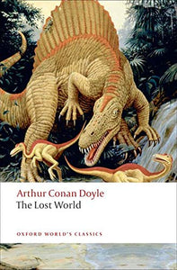 The Lost World: Being an Account of the Recent Amazing Adventures of Professor George E. Challenger, Lord John Roxton, Professor Summe