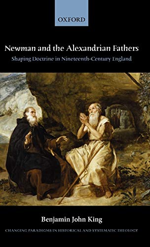 Newman and the Alexandrian Fathers: Shaping Doctrine in Nineteenth-Century England