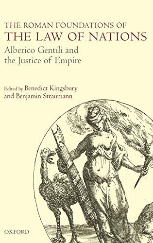The Roman Foundations of the Law of Nations: Alberico Gentili and the Justice of Empire