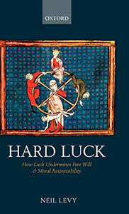 Hard Luck: How Luck Undermines Free Will and Moral Responsibility