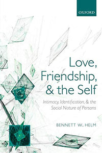 Love, Friendship, and the Self: Intimacy, Identification, and the Social Nature of Persons