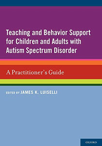 Teaching and Behavior Support for Children and Adults with Autism Spectrum Disorder: A Practitioner's Guide
