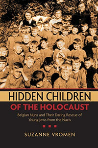 Hidden Children of the Holocaust: Belgian Nuns and Their Daring Rescue of Young Jews from the Nazis