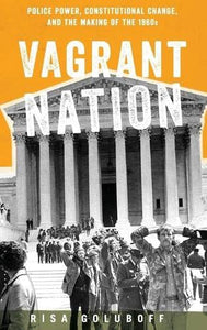 Vagrant Nation: Police Power, Constitutional Change, and the Making of the 1960s