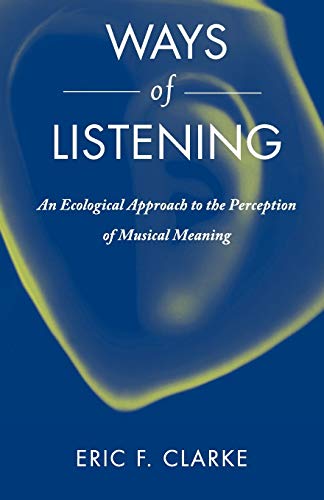 Ways of Listening: An Ecological Approach to the Perception of Musical Meaning