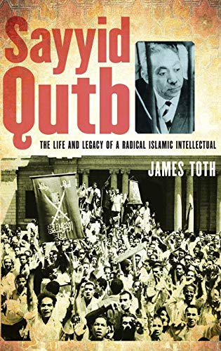 Sayyid Qutb: The Life and Legacy of a Radical Islamic Intellectual