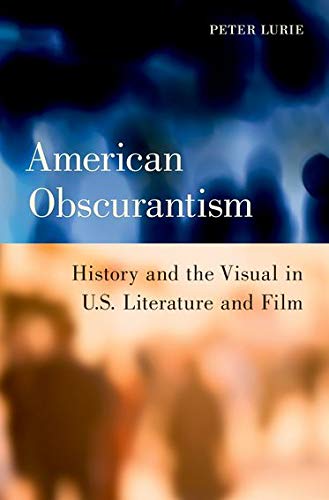 American Obscurantism: History and the Visual in U.S. Literature and Film