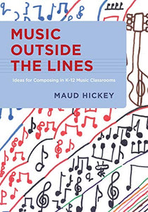 Music Outside the Lines: Ideas for Composing Music in K-12 Music Classrooms