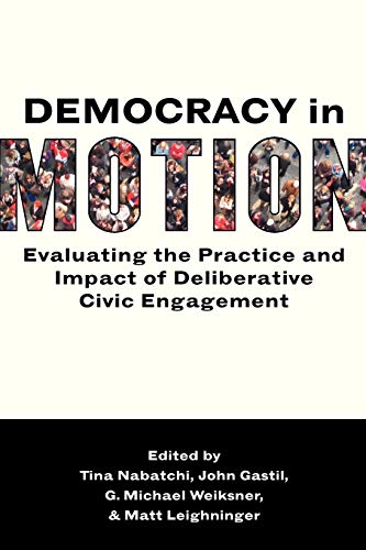 Democracy in Motion: Evaluating the Practice and Impact of Deliberative Civic Engagement