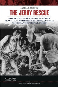 Jerry Rescue: The Fugitive Slave Law, Northern Rights, and the American Sectional Crisis